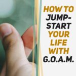 385 Life, Goam Dream, How to Jump-Start Your Life With GOAM